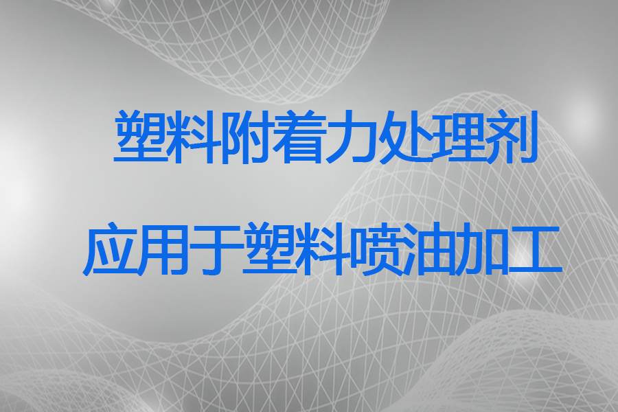 塑料附着力处理剂在塑料喷油工艺中的应用